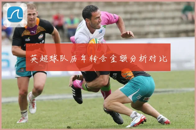英超球队历年转会金额分析对比